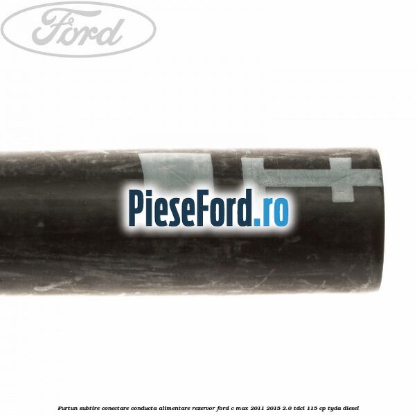 Furtun subtire conectare conducta alimentare rezervor Ford C-Max 2011-2015 2.0 TDCi 115 cp Furtun subtire conectare conducta alimentare rezervor Ford C-Max 2011-2015 2.0 TDCi 115 cp TYDA diesel