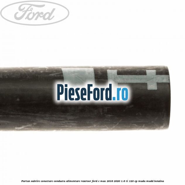Furtun subtire conectare conducta alimentare rezervor Ford C-Max 2016-2020 1.6 Ti 120 cp MUDA, MUDD benzina