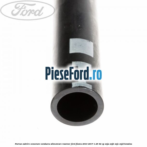 Furtun subtire conectare conducta alimentare rezervor Ford Fiesta 2013-2017 1.25 82 cp SNJA, SNJB, SNJC, SNJD benzina