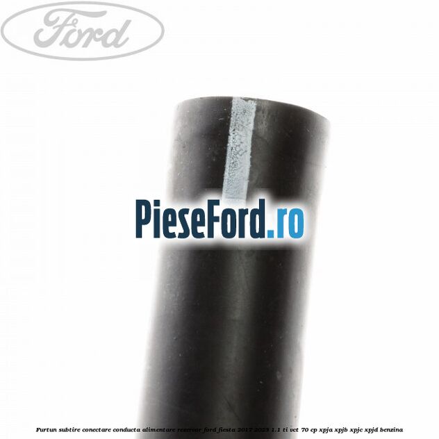 Furtun subtire conectare conducta alimentare rezervor Ford Fiesta 2017-2023 1.1 Ti-VCT 70 cp XPJA, XPJB, XPJC, XPJD benzina