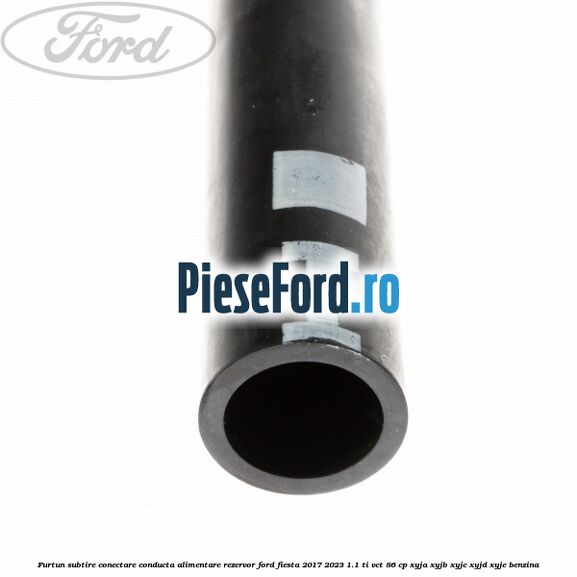 Furtun subtire conectare conducta alimentare rezervor Ford Fiesta 2017-2023 1.1 Ti-VCT 86 cp XYJA, XYJB, XYJC, XYJD, XYJE benzina
