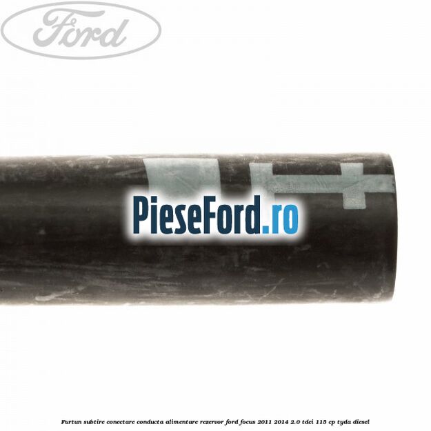 Furtun subtire conectare conducta alimentare rezervor Ford Focus 2011-2014 2.0 TDCi 115 cp TYDA diesel