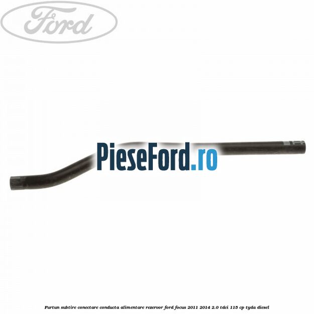 Furtun subtire conectare conducta alimentare rezervor Ford Focus 2011-2014 2.0 TDCi 115 cp TYDA diesel