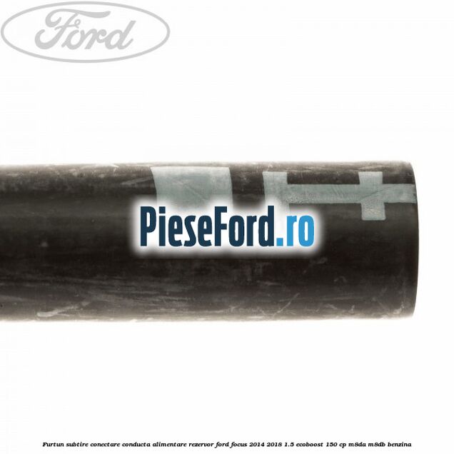 Furtun subtire conectare conducta alimentare rezervor Ford Focus 2014-2018 1.5 EcoBoost 150 cp M8DA, M8DB benzina