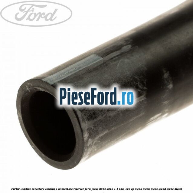 Furtun subtire conectare conducta alimentare rezervor Ford Focus 2014-2018 1.5 TDCi 120 cp XWDA, XWDB, XWDC, XWDD, XWDE diesel