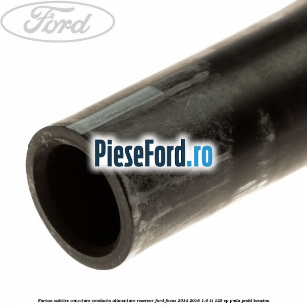 Furtun subtire conectare conducta alimentare rezervor Ford Focus 2014-2018 1.6 Ti 125 cp PNDA, PNDD benzina