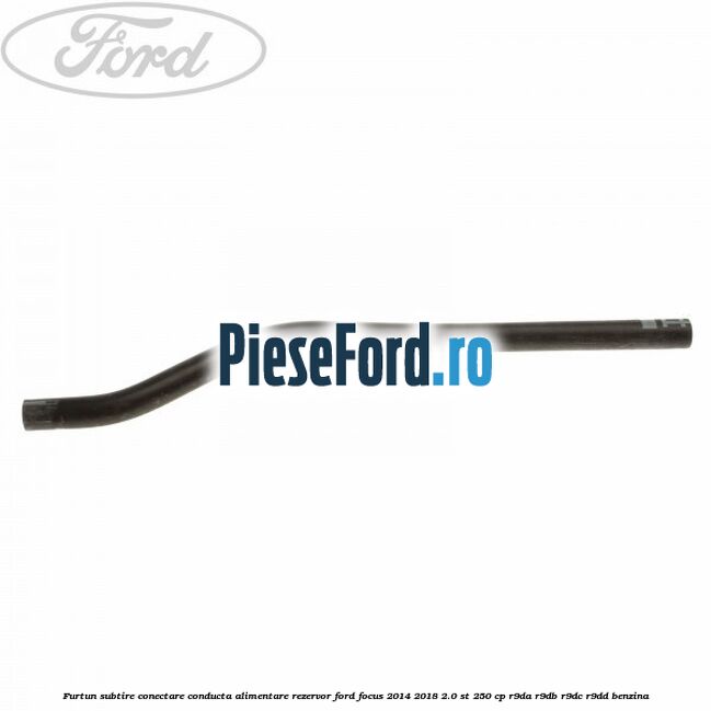 Furtun subtire conectare conducta alimentare rezervor Ford Focus 2014-2018 2.0 ST 250 cp R9DA, R9DB, R9DC, R9DD benzina