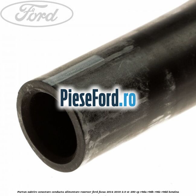 Furtun subtire conectare conducta alimentare rezervor Ford Focus 2014-2018 2.0 ST 250 cp Furtun subtire conectare conducta alimentare rezervor Ford Focus 2014-2018 2.0 ST 250 cp R9DA, R9DB, R9DC, R9DD benzina
