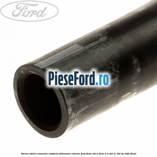 Furtun subtire conectare conducta alimentare rezervor Ford Focus 2014-2018 2.0 TDCi ST 185 cp T8DA diesel