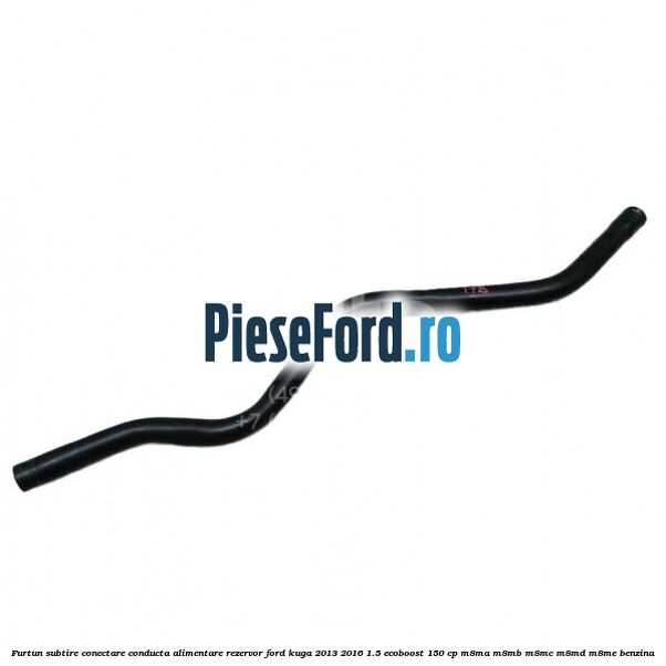 Furtun subtire conectare conducta alimentare rezervor Ford Kuga 2013-2016 1.5 EcoBoost 150 cp M8MA, M8MB, M8MC, M8MD, M8ME benzina