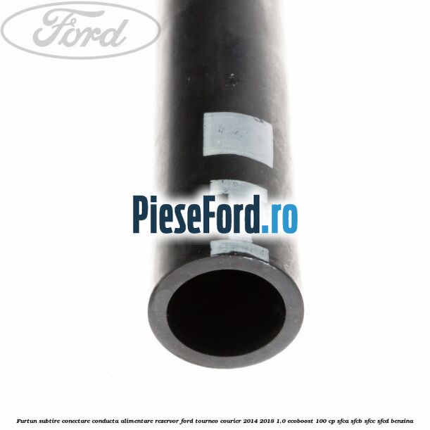 Furtun subtire conectare conducta alimentare rezervor Ford Tourneo Courier 2014-2018 1.0 EcoBoost 100 cp SFCA, SFCB, SFCC, SFCD benzina