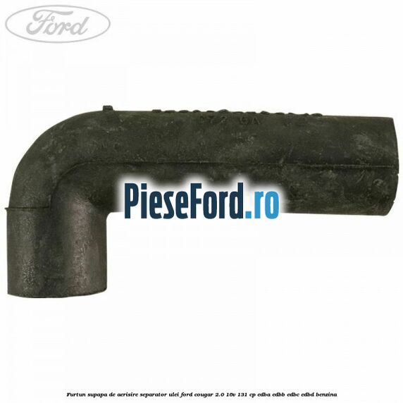 Furtun supapa de aerisire separator ulei Ford Cougar 2.0 16V 131 cp EDBA, EDBB, EDBC, EDBD benzina