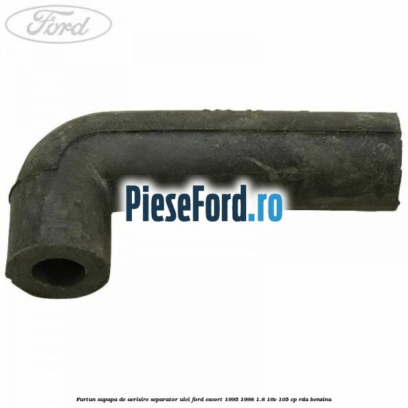 Furtun supapa de aerisire separator ulei Ford Escort 1995-1998 1.8 16V 105 cp RDA benzina
