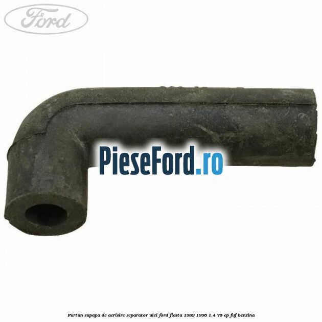 Furtun supapa de aerisire separator ulei Ford Fiesta 1989-1996 1.4 75 cp FUF benzina