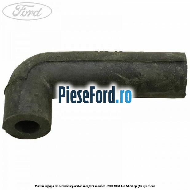 Furtun supapa de aerisire separator ulei Ford Mondeo 1993-1996 1.8 TD 88 cp RFM, RFN diesel