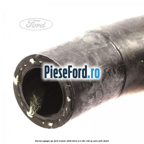 Furtun supapa EGR Ford Transit 2006-2014 2.2 TDCi 136 cp USRA, USRB diesel
