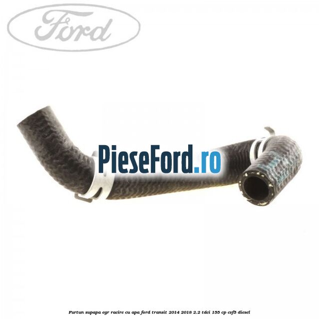 Furtun supapa EGR racire cu apa Ford Transit 2014-2018 2.2 TDCi 155 cp CVF5 diesel