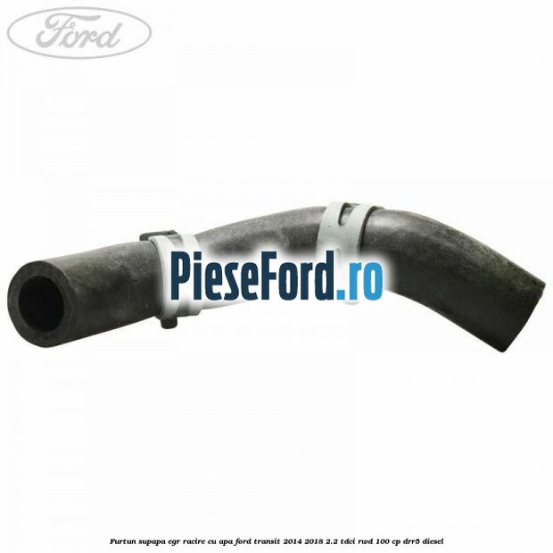 Furtun supapa EGR racire cu apa Ford Transit 2014-2018 2.2 TDCi RWD 100 cp DRR5 diesel
