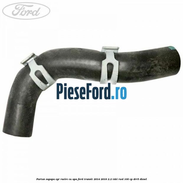 Furtun supapa EGR racire cu apa Ford Transit 2014-2018 2.2 TDCi RWD 100 cp DRR5 diesel