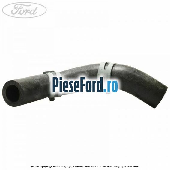 Furtun supapa EGR racire cu apa Ford Transit 2014-2018 2.2 TDCi RWD 125 cp CYR5, USR6 diesel