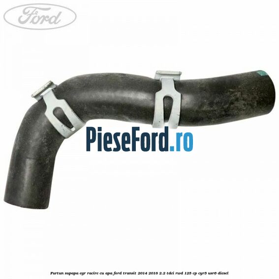 Furtun supapa EGR racire cu apa Ford Transit 2014-2018 2.2 TDCi RWD 125 cp CYR5, USR6 diesel