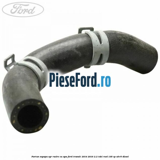 Furtun supapa EGR racire cu apa Ford Transit 2014-2018 2.2 TDCi RWD 135 cp UHR5 diesel