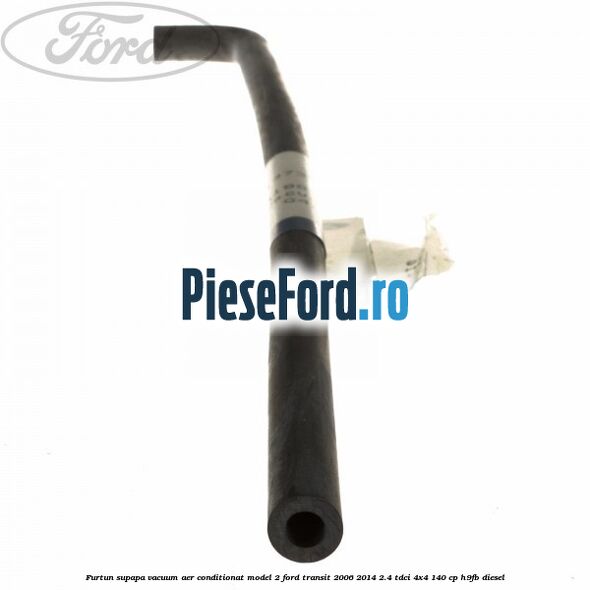 Furtun supapa vacuum aer conditionat model 2 Ford Transit 2006-2014 2.4 TDCi 4x4 140 cp H9FB diesel