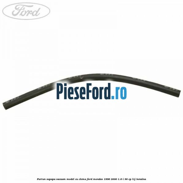Furtun supapa vacuum model cu clema Ford Mondeo 1996-2000 1.6 i 90 cp L1J benzina