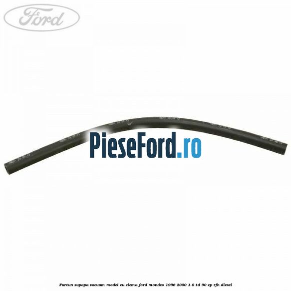Furtun supapa vacuum model cu clema Ford Mondeo 1996-2000 1.8 TD 90 cp RFN diesel