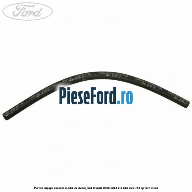 Furtun supapa vacuum model cu clema Ford Transit 2006-2014 2.2 TDCi RWD 155 cp CVRC diesel