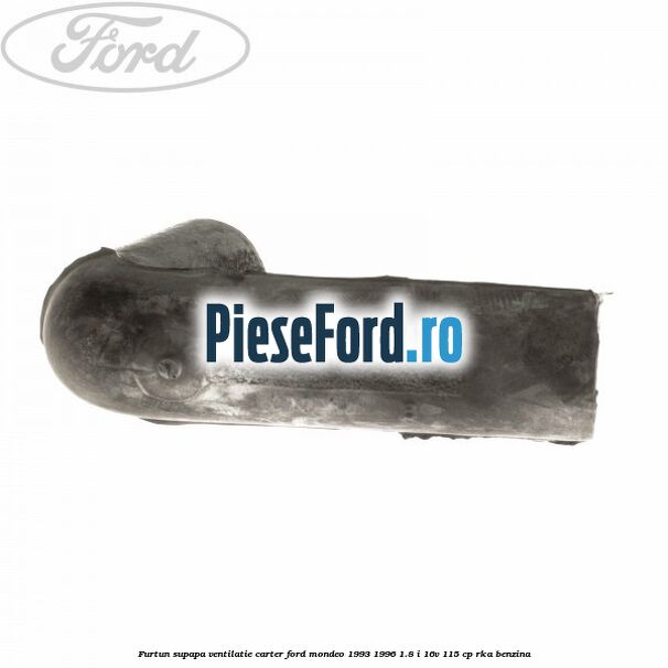Furtun supapa ventilatie carter Ford Mondeo 1993-1996 1.8 i 16V 115 cp RKA benzina