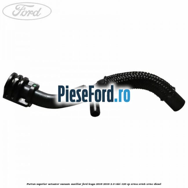 Furtun superior actuator vacuum auxiliar Ford Kuga 2016-2018 2.0 TDCi 120 cp XRMA, XRMB, XRMC diesel