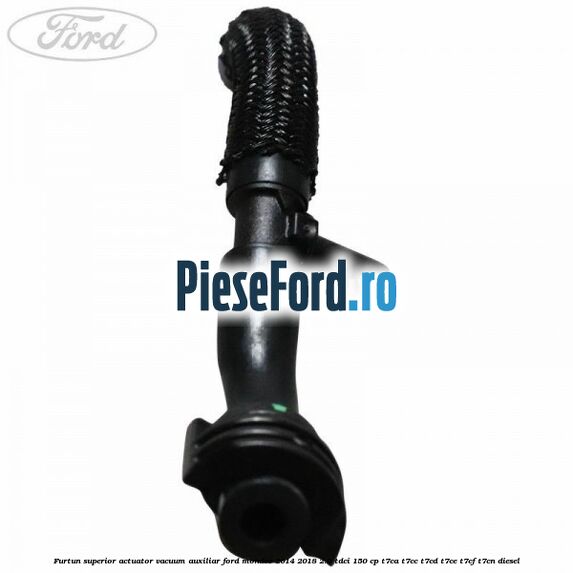 Furtun superior actuator vacuum auxiliar Ford Mondeo 2014-2018 2.0 TDCi 150 cp Furtun superior actuator vacuum auxiliar Ford Mondeo 2014-2018 2.0 TDCi 150 cp T7CA, T7CC, T7CD, T7CE, T7CF, T7CN diesel