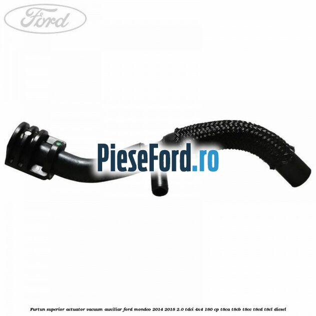Furtun superior actuator vacuum auxiliar Ford Mondeo 2014-2018 2.0 TDCi 4x4 180 cp Furtun superior actuator vacuum auxiliar Ford Mondeo 2014-2018 2.0 TDCi 4x4 180 cp T8CA, T8CB, T8CC, T8CD, T8CL diesel