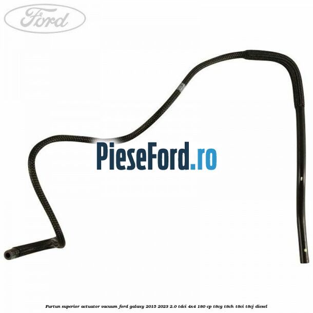 Furtun superior actuator vacuum Ford Galaxy 2015-2023 2.0 TDCi 4x4 180 cp Furtun superior actuator vacuum Ford Galaxy 2015-2023 2.0 TDCi 4x4 180 cp T8CG, T8CH, T8CI, T8CJ diesel