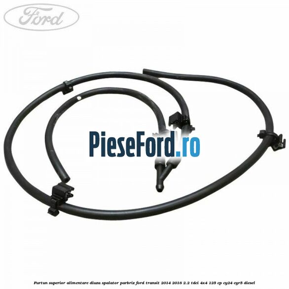 Furtun superior alimentare diuza spalator parbriz Ford Transit 2014-2018 2.2 TDCi 4x4 125 cp CY24, CYR5 diesel