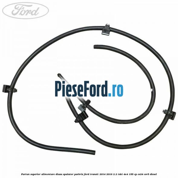 Furtun superior alimentare diuza spalator parbriz Ford Transit 2014-2018 2.2 TDCi 4x4 155 cp CV24, CVR5 diesel
