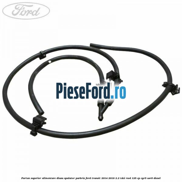 Furtun superior alimentare diuza spalator parbriz Ford Transit 2014-2018 2.2 TDCi RWD 125 cp CYR5, USR6 diesel