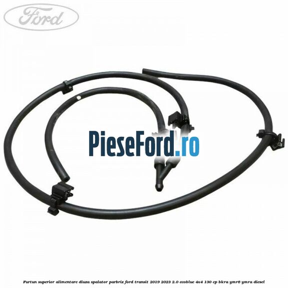 Furtun superior alimentare diuza spalator parbriz Ford Transit 2019-2023 2.0 EcoBlue 4x4 130 cp BKRA, YMR6, YMRA diesel