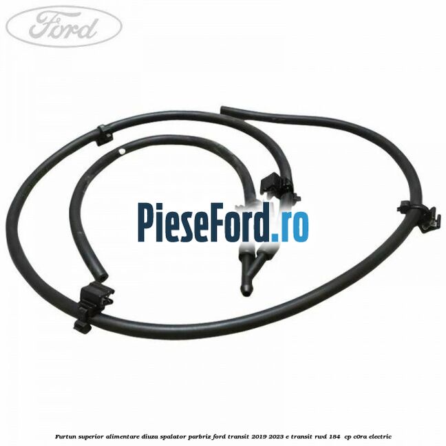 Furtun superior alimentare diuza spalator parbriz Ford Transit 2019-2023 E-TRANSIT RWD 184  cp C0RA electric