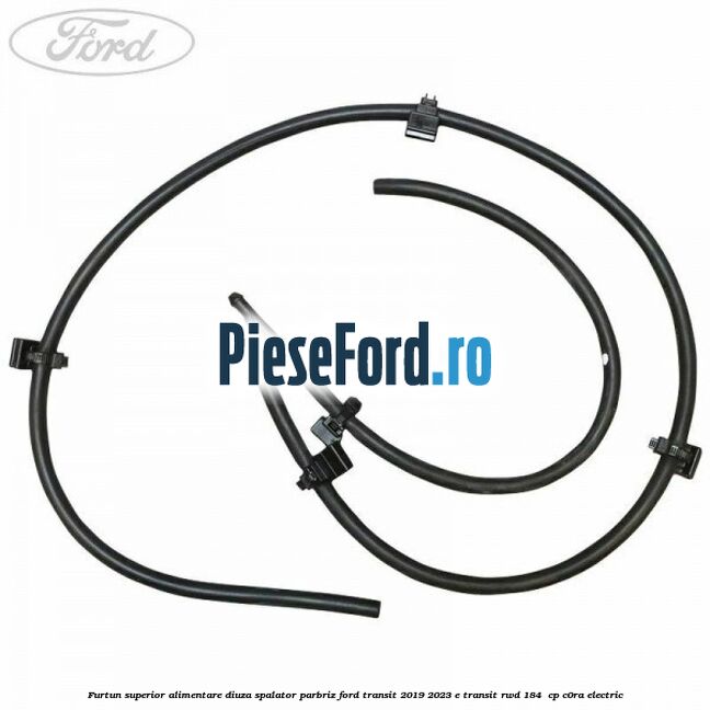 Furtun superior alimentare diuza spalator parbriz Ford Transit 2019-2023 E-TRANSIT RWD 184  cp C0RA electric