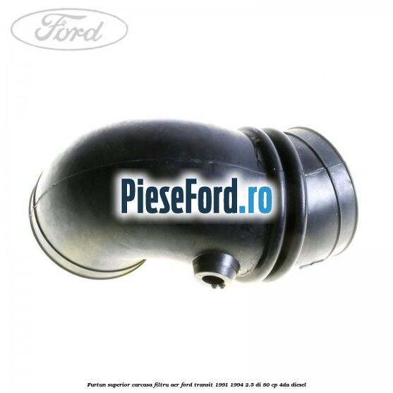 Furtun superior carcasa filtru aer Ford Transit 1991-1994 2.5 DI 80 cp Furtun superior carcasa filtru aer Ford Transit 1991-1994 2.5 DI 80 cp 4DA diesel