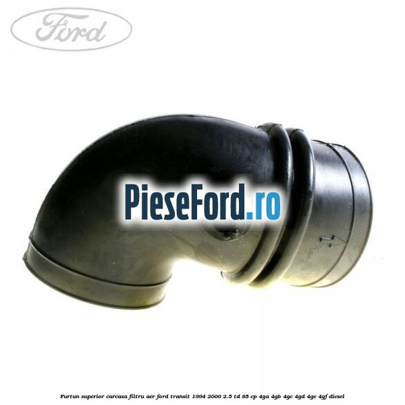 Furtun superior carcasa filtru aer Ford Transit 1994-2000 2.5 TD 85 cp 4GA, 4GB, 4GC, 4GD, 4GE, 4GF diesel