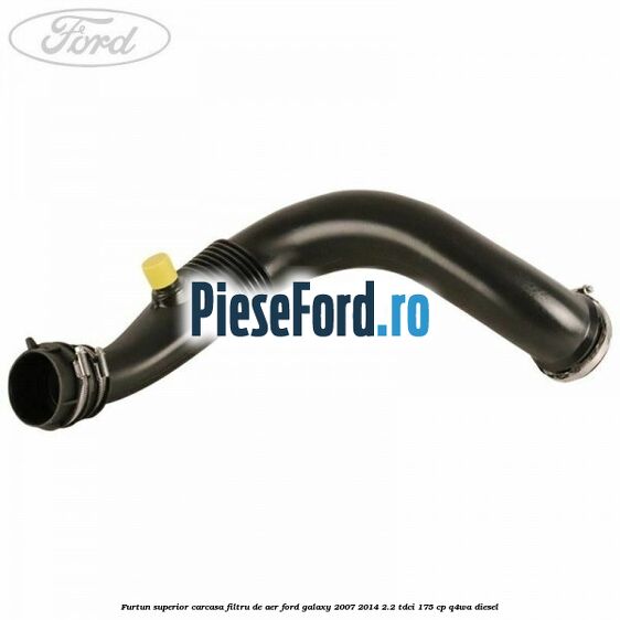 Furtun superior carcasa filtru de aer Ford Galaxy 2007-2014 2.2 TDCi 175 cp Q4WA diesel