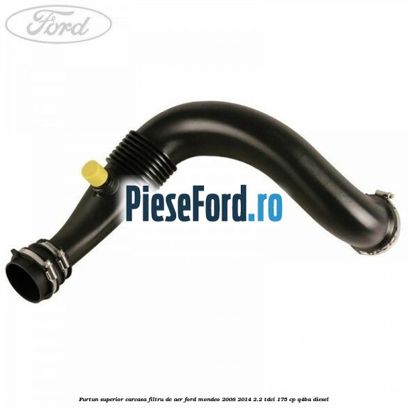 Furtun superior carcasa filtru de aer Ford Mondeo 2008-2014 2.2 TDCi 175 cp Q4BA diesel