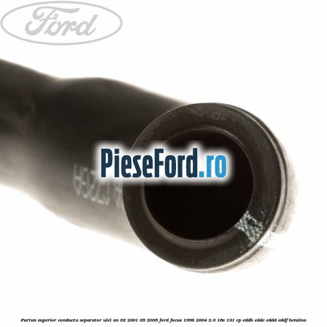 Furtun superior conducta separator ulei an 02/2001-05/2005 Ford Focus 1998-2004 2.0 16V 131 cp EDDB, EDDC, EDDD, EDDF benzina