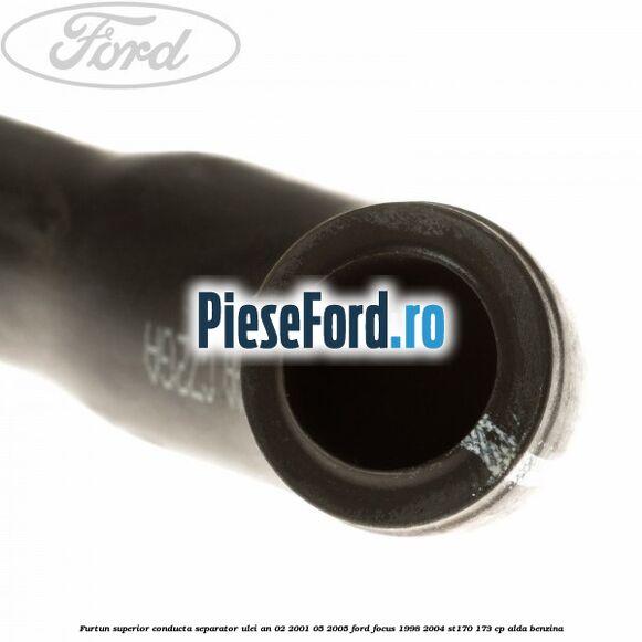 Furtun superior conducta separator ulei an 02/2001-05/2005 Ford Focus 1998-2004 ST170 173 cp Furtun superior conducta separator ulei an 02/2001-05/2005 Ford Focus 1998-2004 ST170 173 cp ALDA benzina