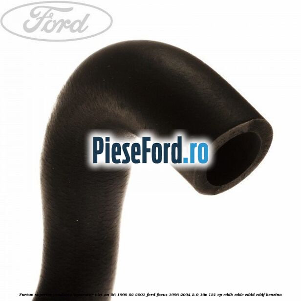 Furtun superior conducta separator ulei an 08/1998-02/2001 Ford Focus 1998-2004 2.0 16V 131 cp EDDB, EDDC, EDDD, EDDF benzina