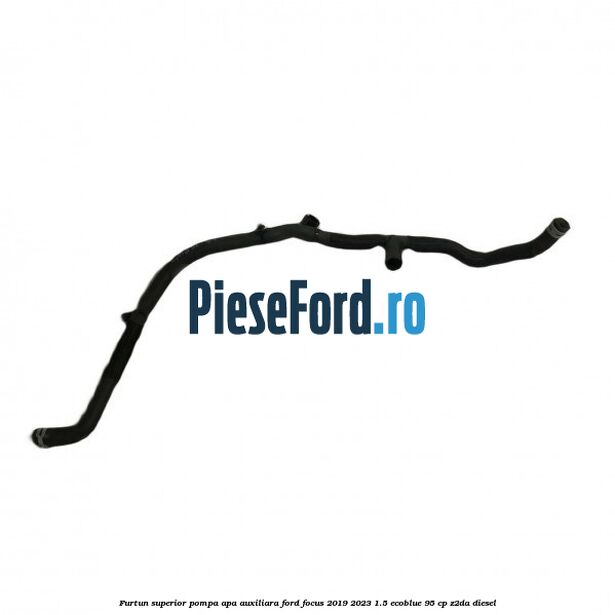 Furtun superior pompa apa auxiliara Ford Focus 2019-2023 1.5 EcoBlue 95 cp Z2DA diesel