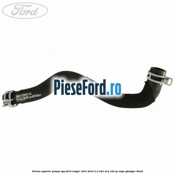 Furtun superior pompa apa Ford Ranger 2012-2015 2.2 TDCi 4x4 125 cp ENQW, GBVAJQW diesel